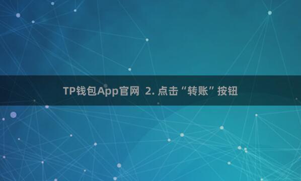 TP钱包App官网 2. 点击“转账”按钮
