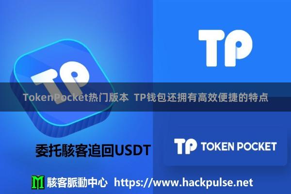 TokenPocket热门版本  TP钱包还拥有高效便捷的特点